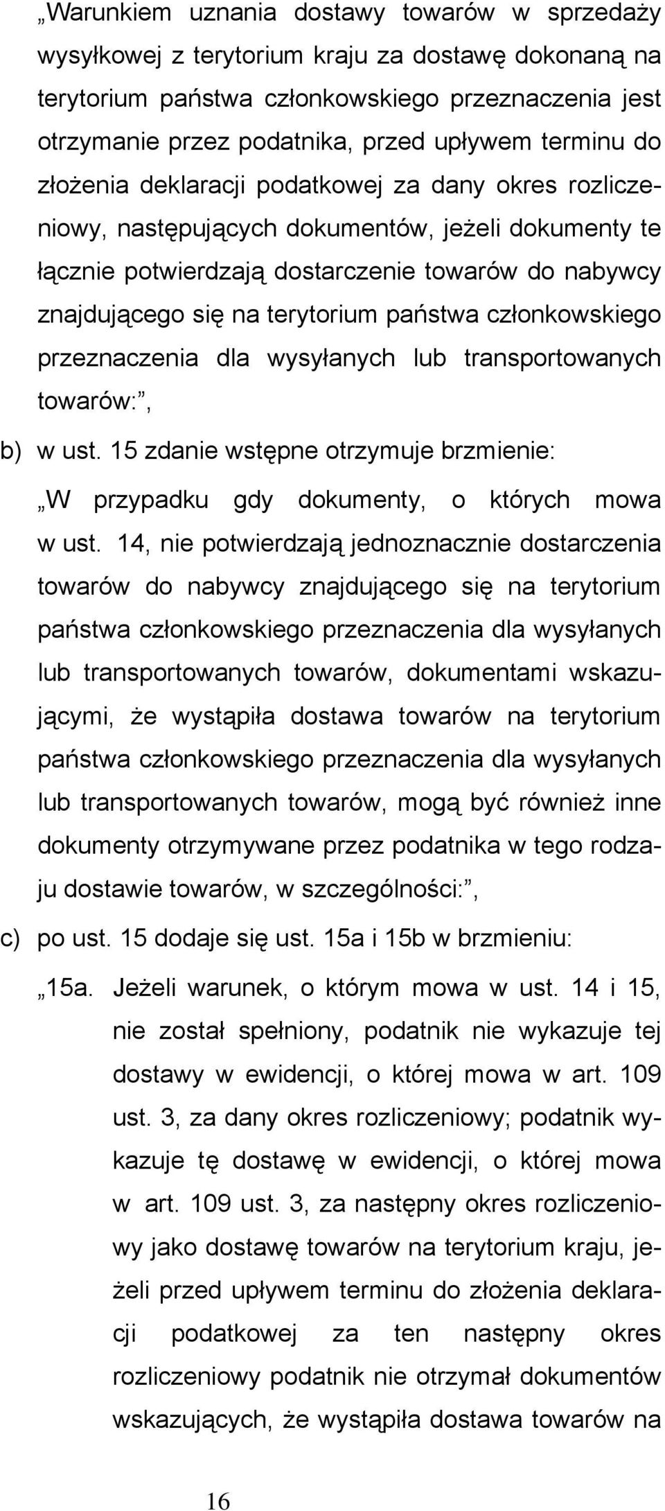terytorium państwa członkowskiego przeznaczenia dla wysyłanych lub transportowanych towarów:, b) w ust. 15 zdanie wstępne otrzymuje brzmienie: W przypadku gdy dokumenty, o których mowa w ust.