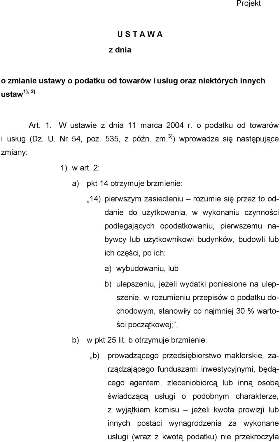 2: a) pkt 14 otrzymuje brzmienie: 14) pierwszym zasiedleniu rozumie się przez to oddanie do użytkowania, w wykonaniu czynności podlegających opodatkowaniu, pierwszemu nabywcy lub użytkownikowi
