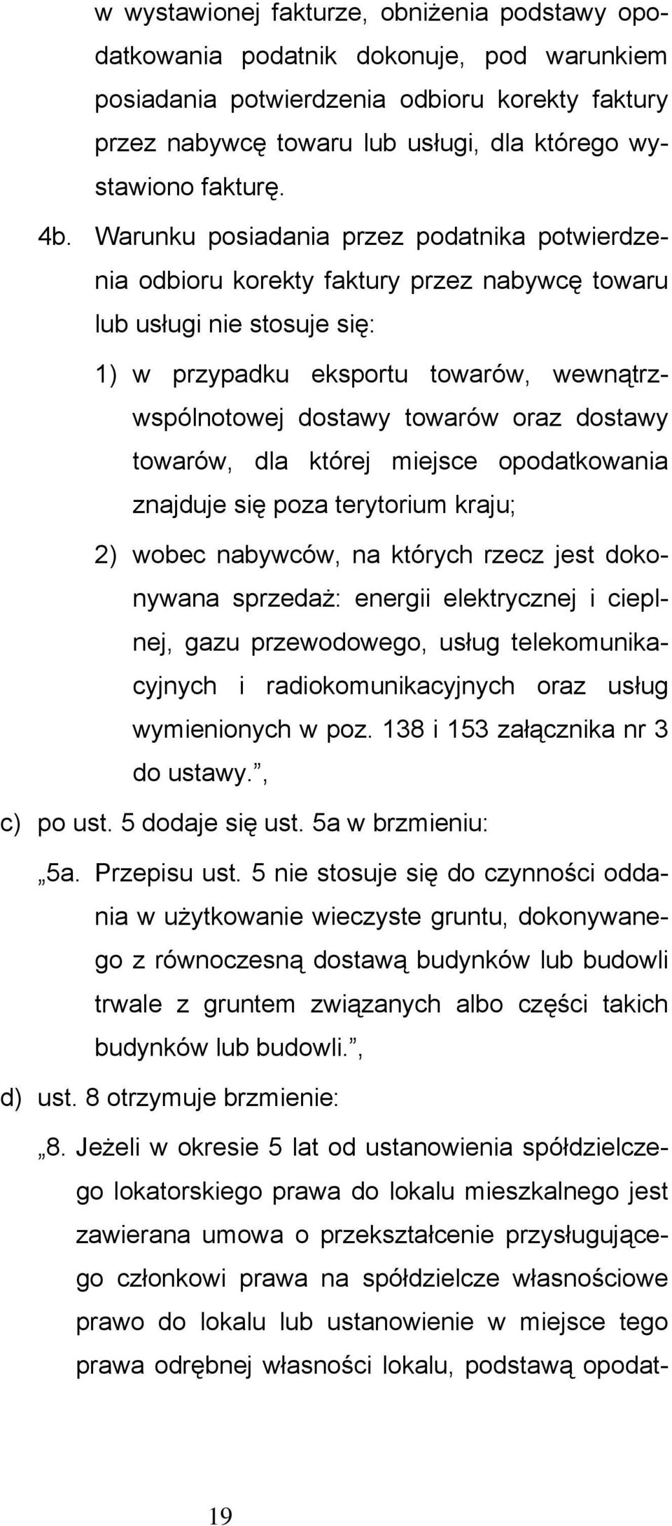 Warunku posiadania przez podatnika potwierdzenia odbioru korekty faktury przez nabywcę towaru lub usługi nie stosuje się: 1) w przypadku eksportu towarów, wewnątrzwspólnotowej dostawy towarów oraz