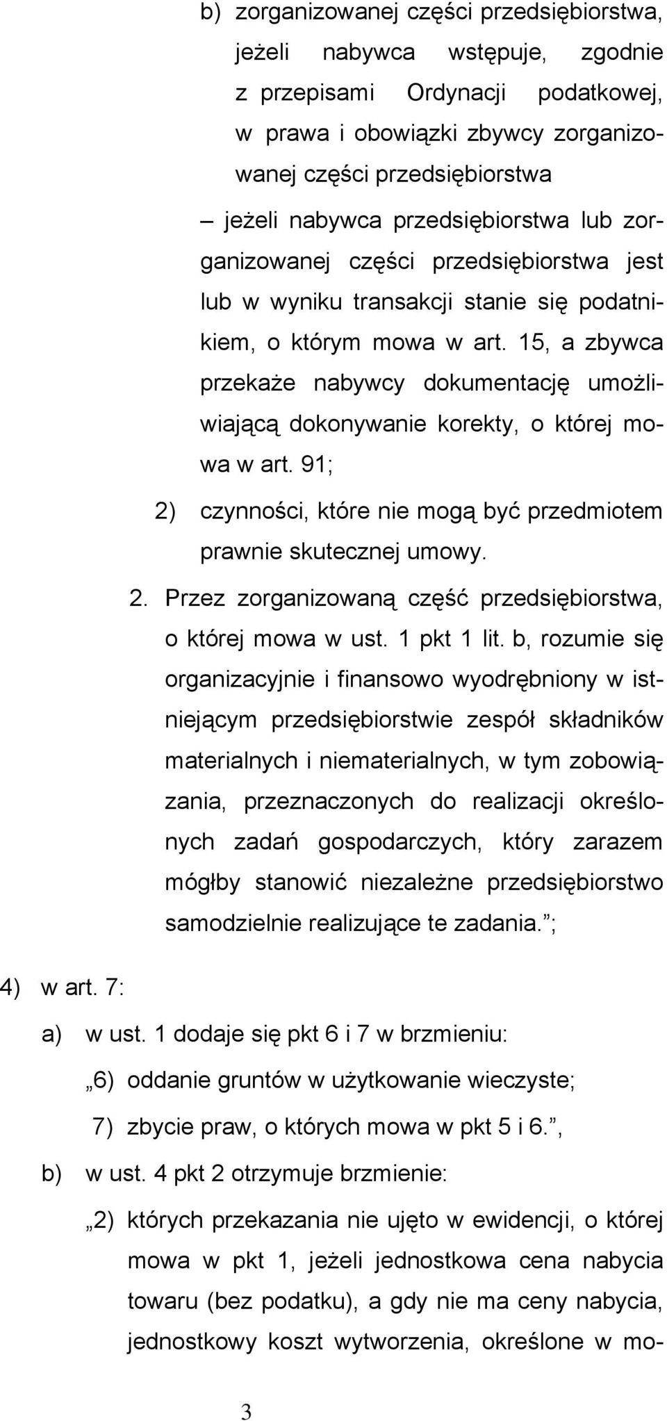 15, a zbywca przekaże nabywcy dokumentację umożliwiającą dokonywanie korekty, o której mowa w art. 91; 2) czynności, które nie mogą być przedmiotem prawnie skutecznej umowy. 2. Przez zorganizowaną część przedsiębiorstwa, o której mowa w ust.