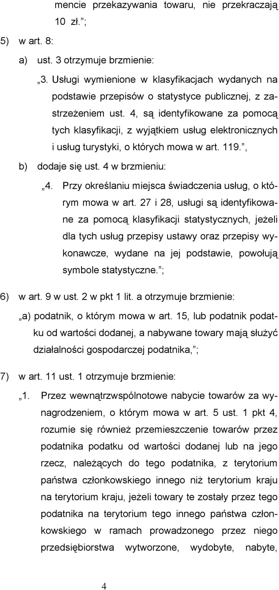 4, są identyfikowane za pomocą tych klasyfikacji, z wyjątkiem usług elektronicznych i usług turystyki, o których mowa w art. 119., b) dodaje się ust. 4 w brzmieniu: 4.