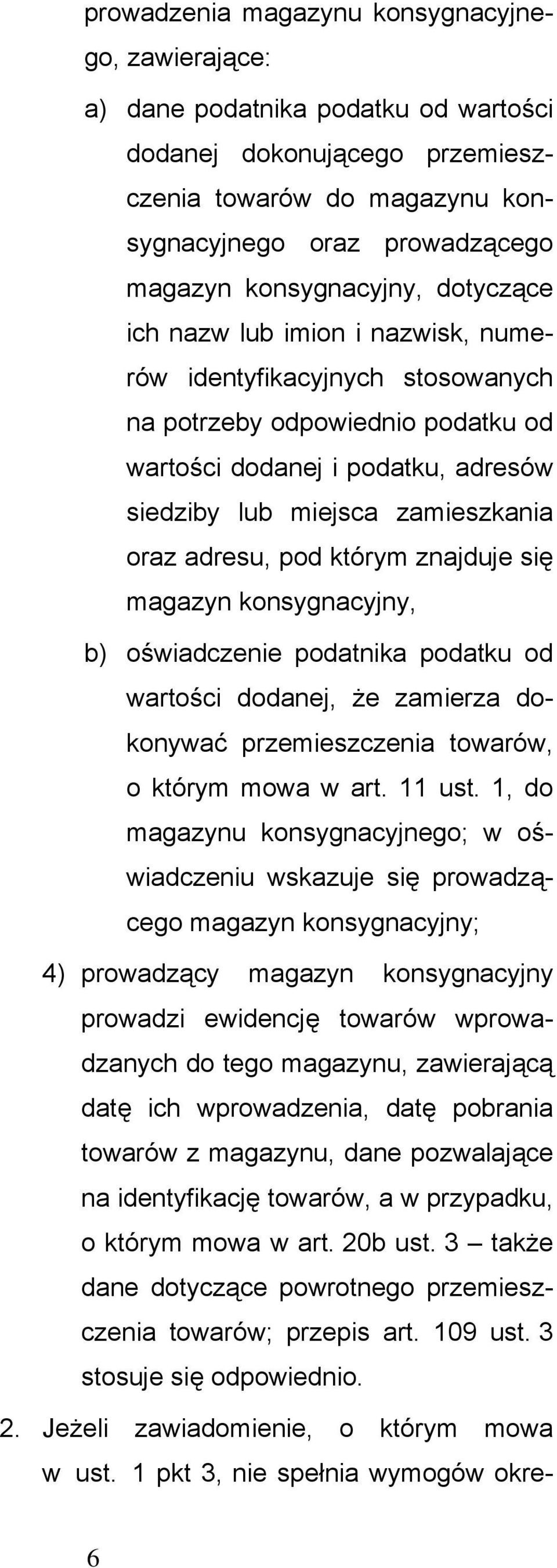 oraz adresu, pod którym znajduje się magazyn konsygnacyjny, b) oświadczenie podatnika podatku od wartości dodanej, że zamierza dokonywać przemieszczenia towarów, o którym mowa w art. 11 ust.