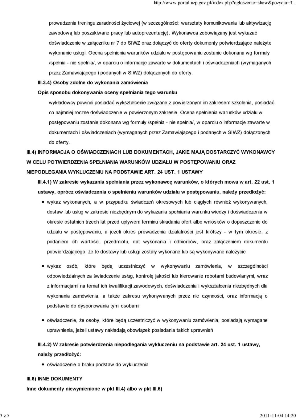Ocena spełnienia warunków udziału w postępowaniu zostanie dokonana wg formuły /spełnia - nie spełnia/, w oparciu o informacje zawarte w dokumentach i oświadczeniach (wymaganych przez Zamawiającego i
