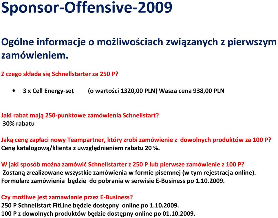 30% rabatu Jaką cenę zapłaci nowy Teampartner, który zrobi zamówienie z dowolnych produktów za 100 P? Cenę katalogową/klienta z uwzględnieniem rabatu 20 %.