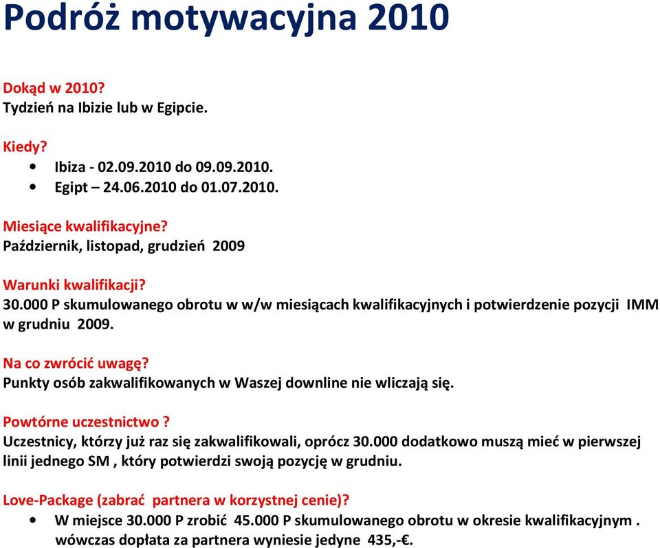 Punkty osób zakwalifikowanych w Waszej downline nie wliczają się. Powtórne uczestnictwo? Uczestnicy, którzy już raz się zakwalifikowali, oprócz 30.