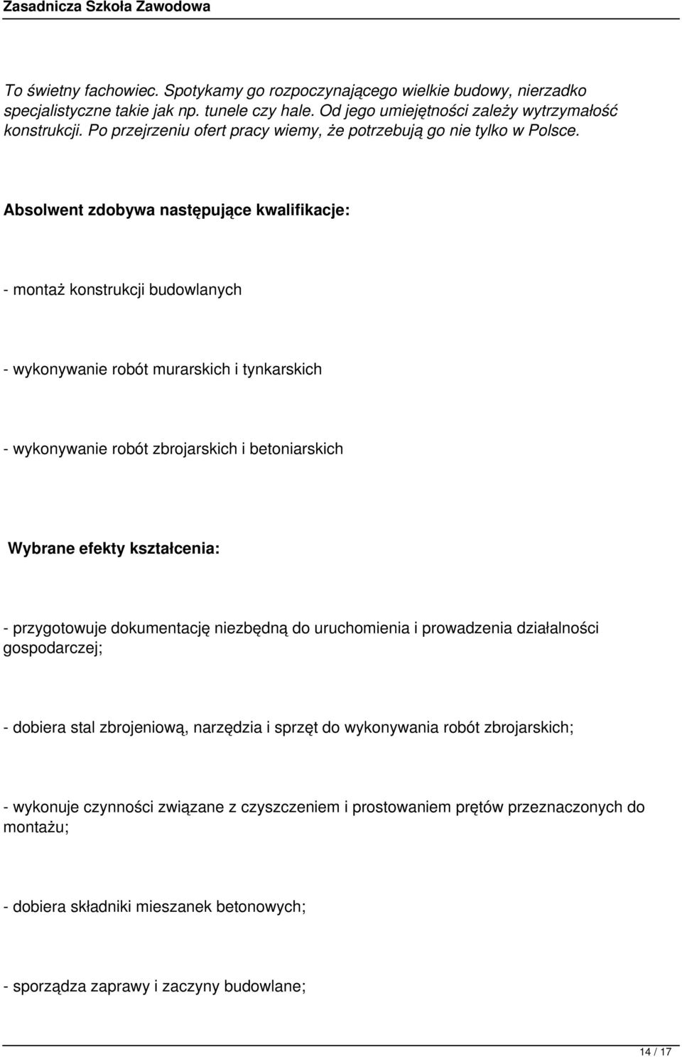 - montaż konstrukcji budowlanych - wykonywanie robót murarskich i tynkarskich - wykonywanie robót zbrojarskich i betoniarskich - przygotowuje dokumentację niezbędną do uruchomienia i