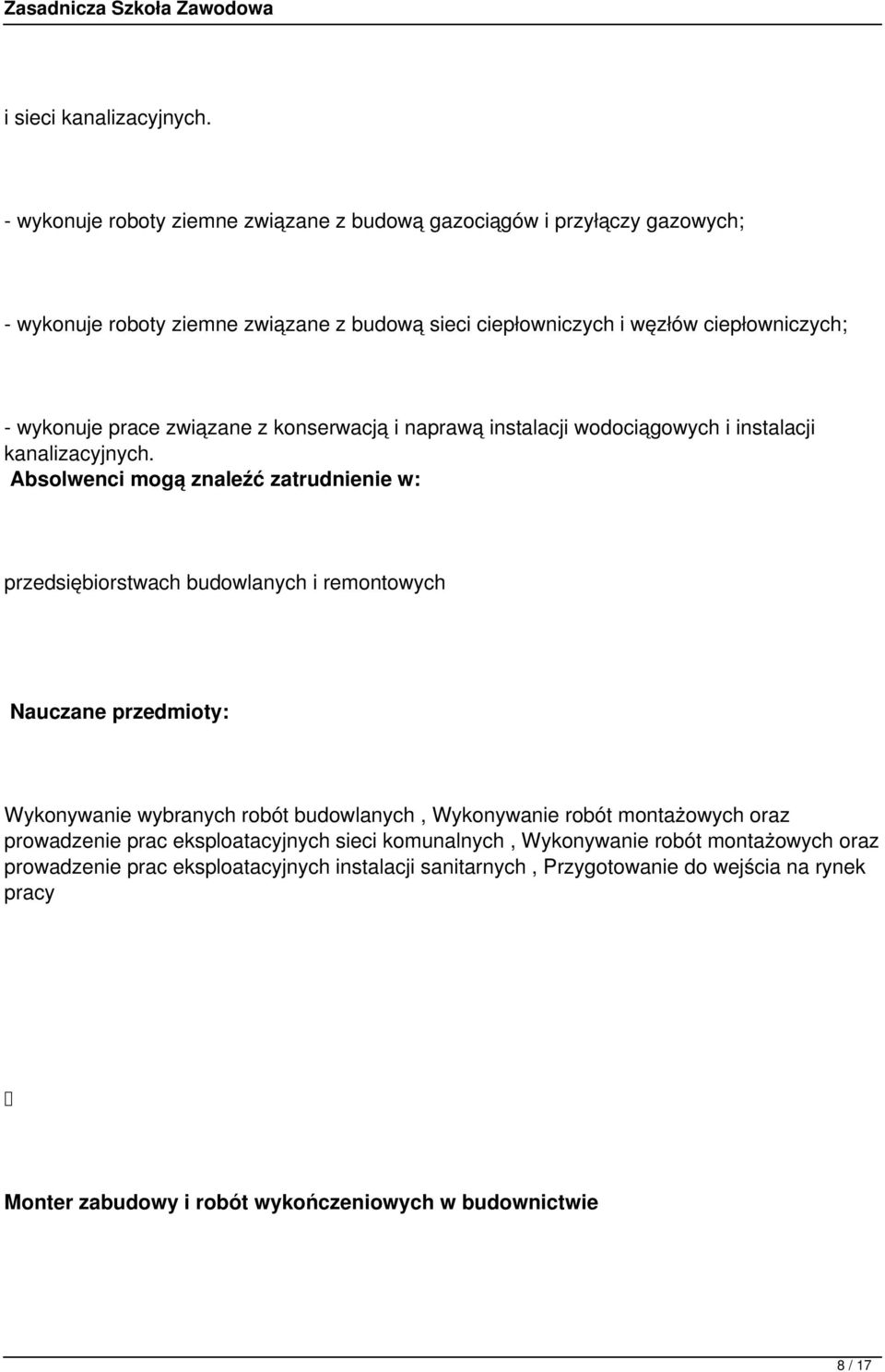 - wykonuje prace związane z konserwacją i naprawą instalacji wodociągowych i instalacji kanalizacyjnych.