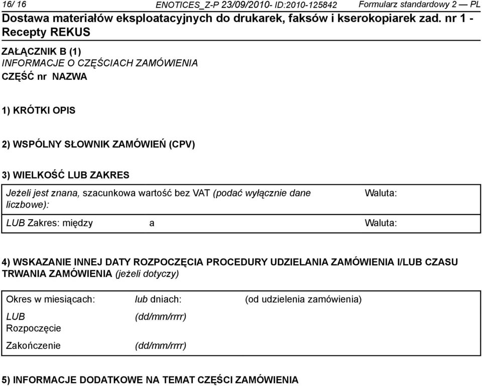 Zakres: między a Waluta: 4) WSKAZANIE INNEJ DATY ROZPOCZĘCIA PROCEDURY UDZIELANIA ZAMÓWIENIA I/LUB CZASU TRWANIA ZAMÓWIENIA (jeżeli dotyczy) Okres w