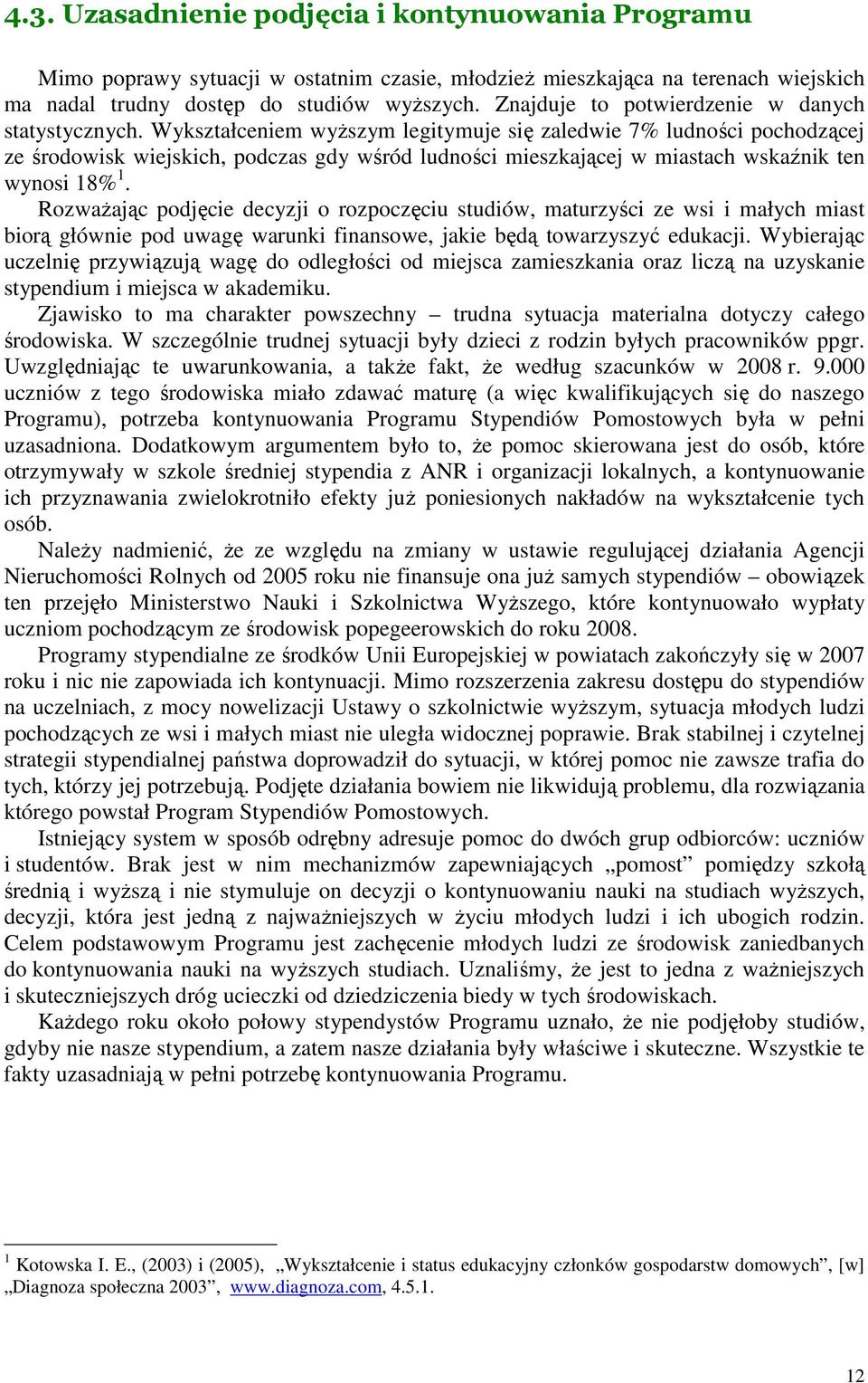 Wykształceniem wyŝszym legitymuje się zaledwie 7% ludności pochodzącej ze środowisk wiejskich, podczas gdy wśród ludności mieszkającej w miastach wskaźnik ten wynosi 18% 1.