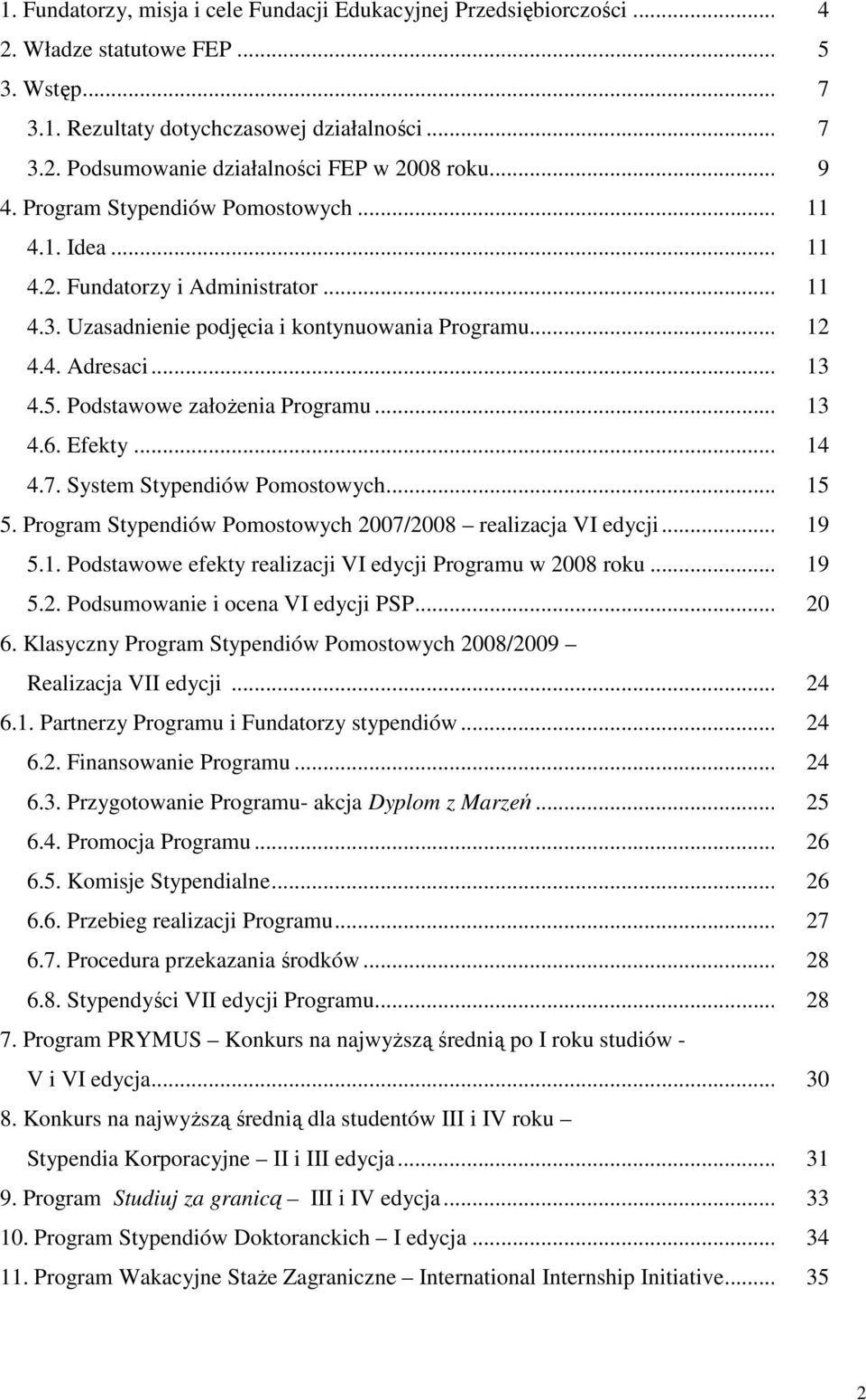 Podstawowe załoŝenia Programu... 13 4.6. Efekty... 14 4.7. System Stypendiów Pomostowych... 15 5. Program Stypendiów Pomostowych 2007/2008 realizacja VI edycji... 19 5.1. Podstawowe efekty realizacji VI edycji Programu w 2008 roku.