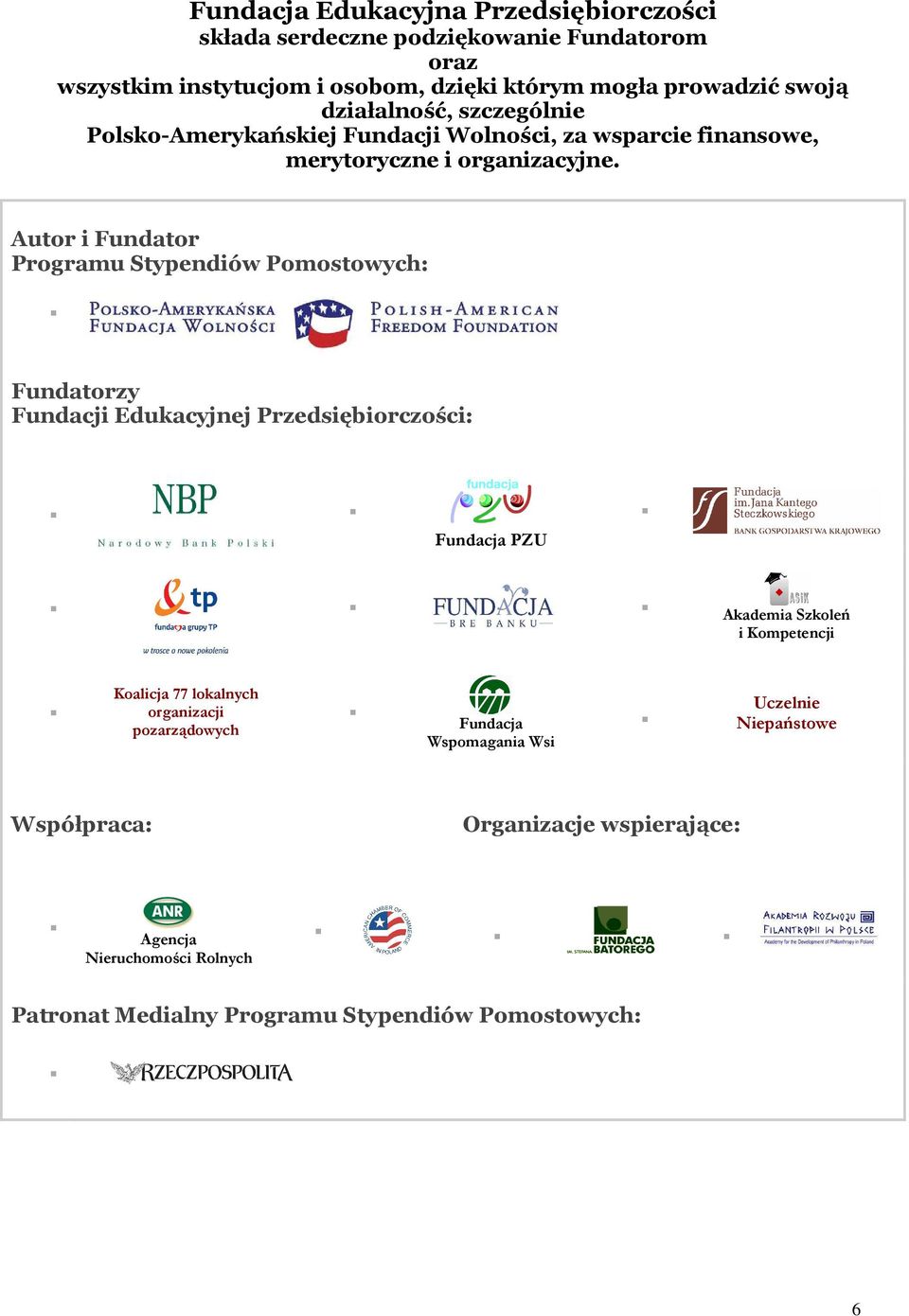 Autor i Fundator Programu Stypendiów Pomostowych: Fundatorzy Fundacji Edukacyjnej Przedsiębiorczości: Fundacja PZU Akademia Szkoleń i Kompetencji Koalicja 77