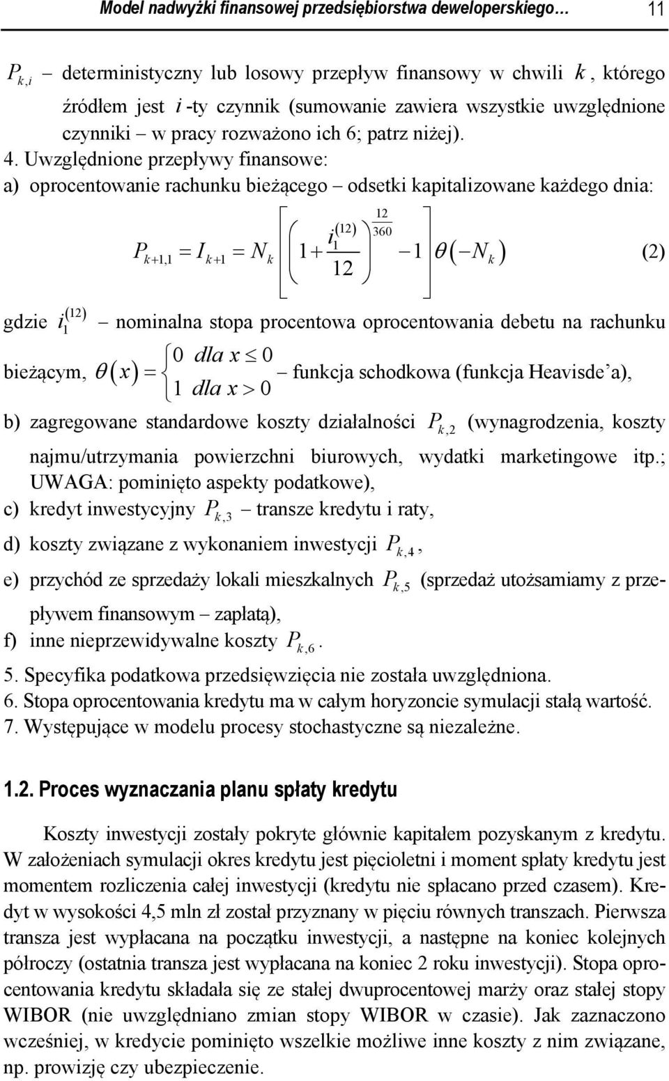 Uwzględnone przepływy fnansowe: a) oprocentowane rachunku beżącego odsetk kaptalzowane każdego dna: 12 ( 12) 36 1 Pk+ 1,1 = Ik+ 1 = N k 1 1 + θ ( Nk) (2) 12 ( 12) gdze 1 nomnalna stopa procentowa