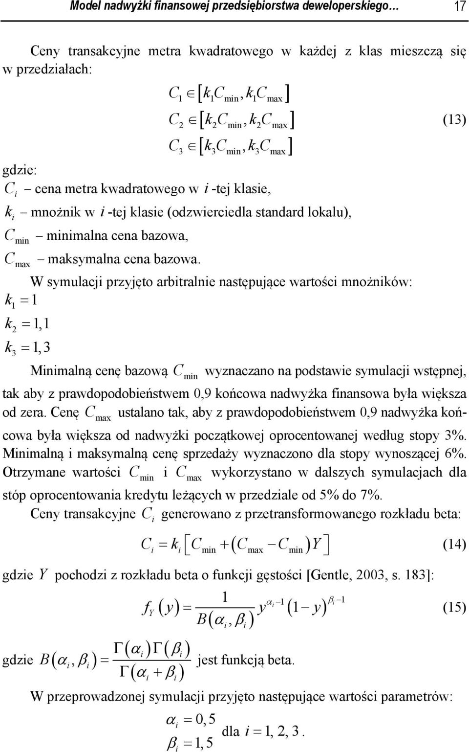 W symulacj przyjęto arbtralne następujące wartośc mnożnków: k1 = 1 k2 = 1,1 k = 1, 3 3 Mnmalną cenę bazową C mn wyznaczano na podstawe symulacj wstępnej, tak aby z prawdopodobeństwem,9 końcowa