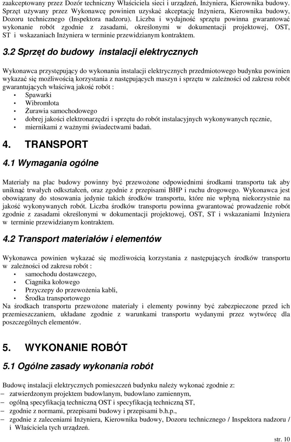 Liczba i wydajność sprzętu powinna gwarantować wykonanie robót zgodnie z zasadami, określonymi w dokumentacji projektowej, OST, ST i wskazaniach InŜyniera w terminie przewidzianym kontraktem. 3.