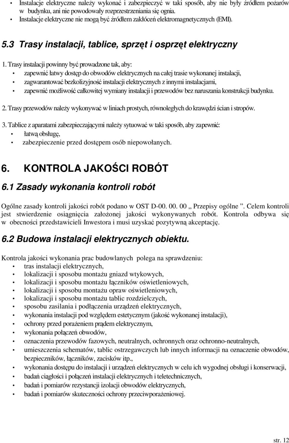 Trasy instalacji powinny być prowadzone tak, aby: zapewnić łatwy dostęp do obwodów elektrycznych na całej trasie wykonanej instalacji, zagwarantować bezkolizyjność instalacji elektrycznych z innymi