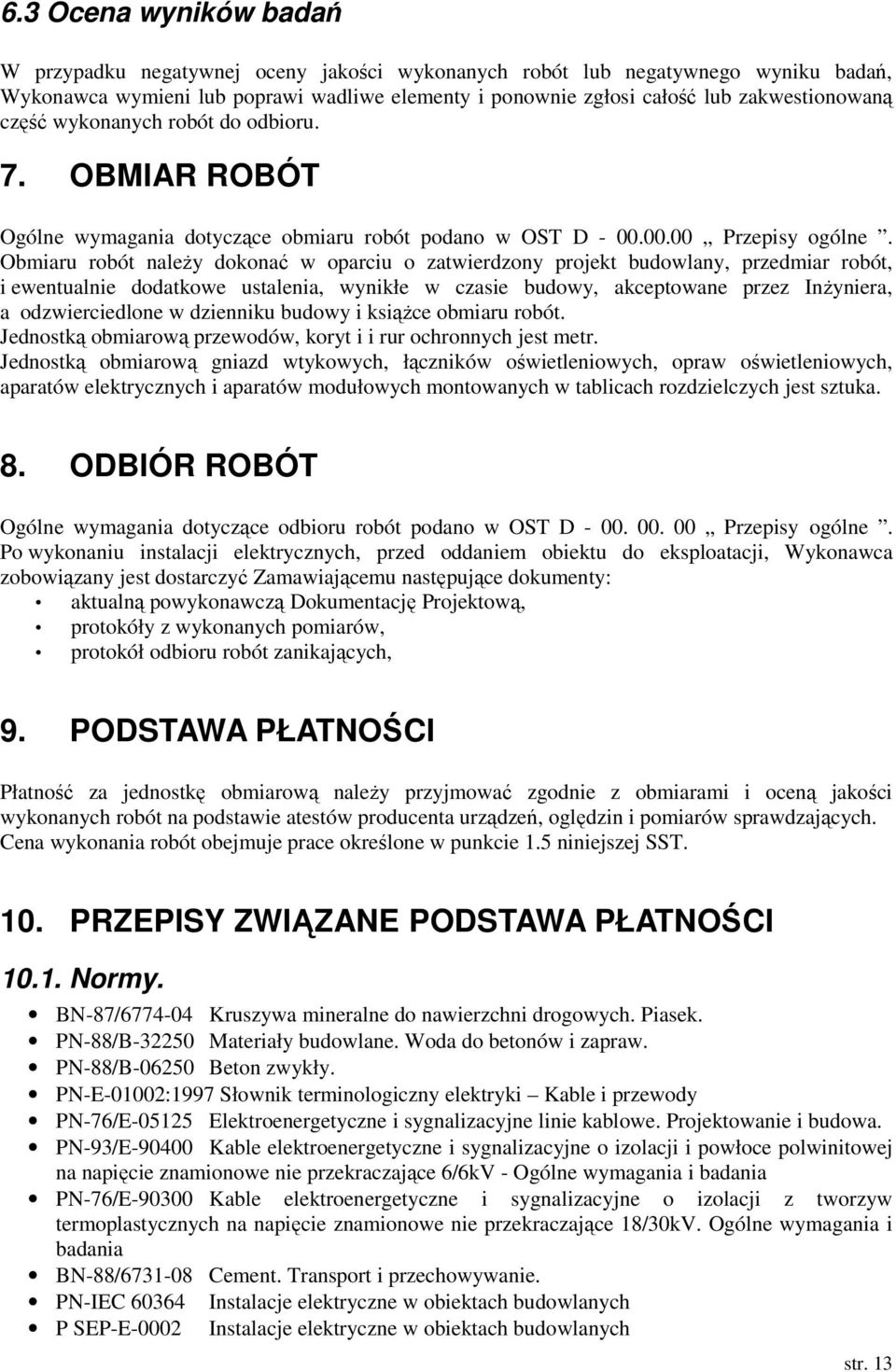 Obmiaru robót naleŝy dokonać w oparciu o zatwierdzony projekt budowlany, przedmiar robót, i ewentualnie dodatkowe ustalenia, wynikłe w czasie budowy, akceptowane przez InŜyniera, a odzwierciedlone w