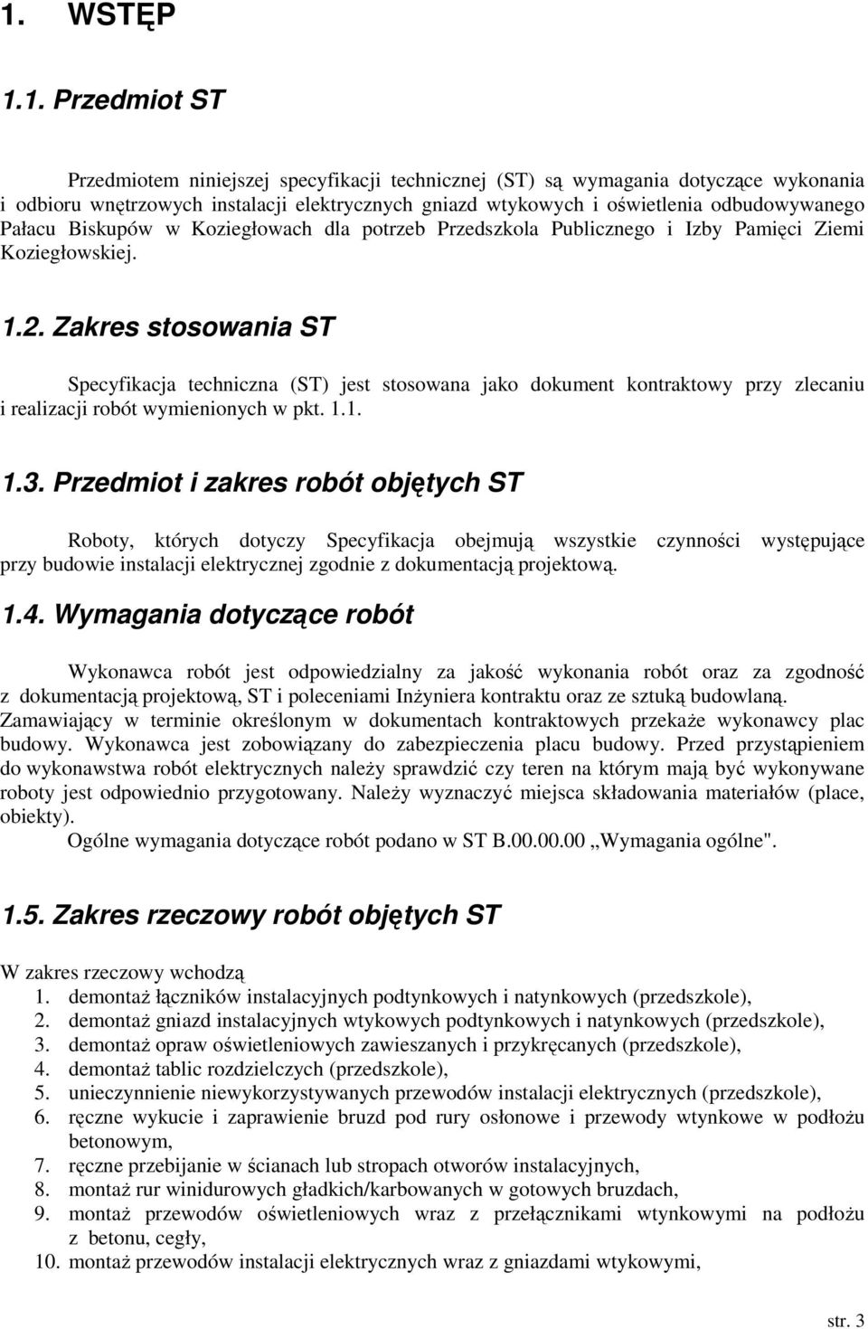 Zakres stosowania ST Specyfikacja techniczna (ST) jest stosowana jako dokument kontraktowy przy zlecaniu i realizacji robót wymienionych w pkt. 1.1. 1.3.