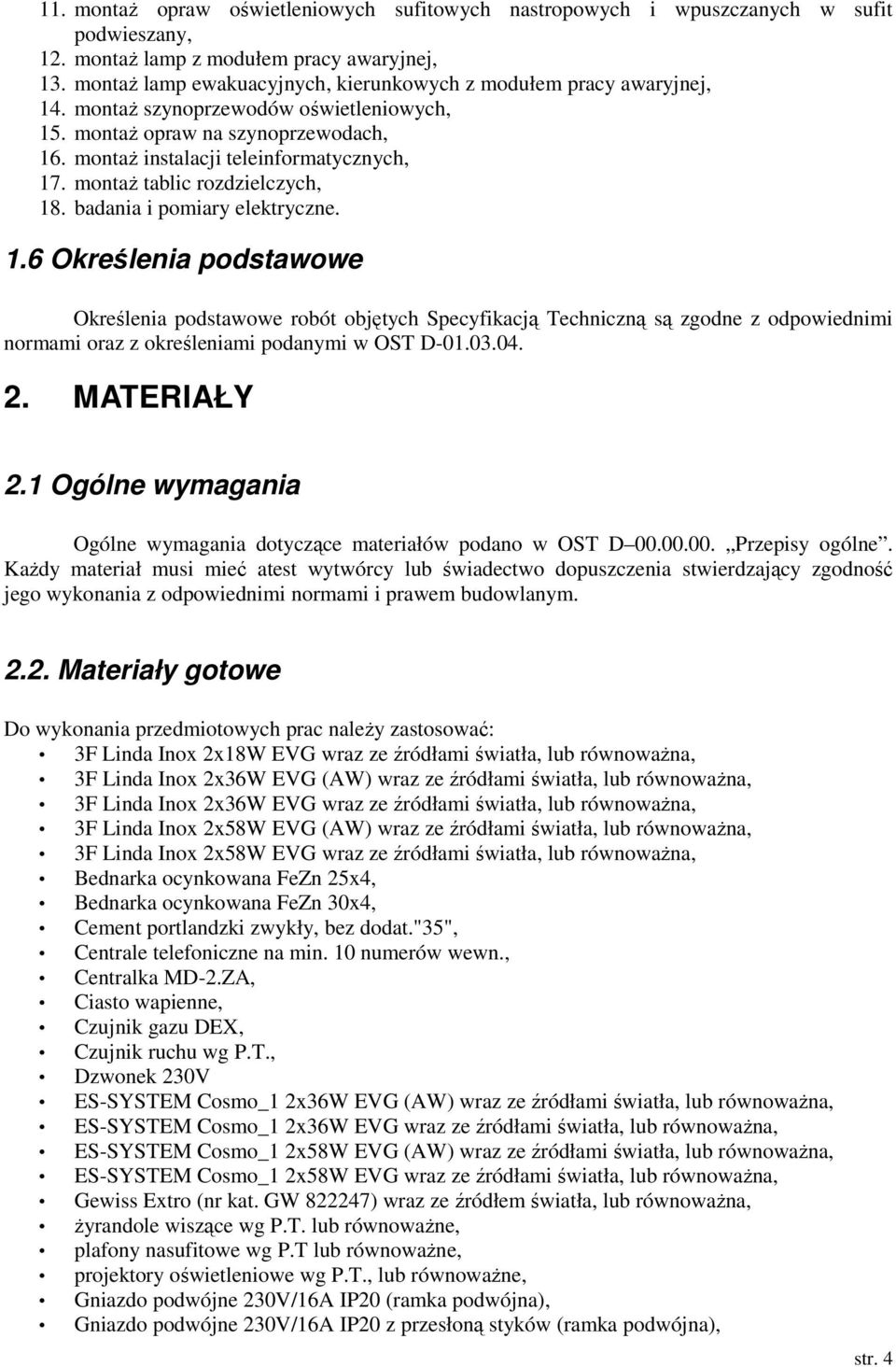 montaŝ tablic rozdzielczych, 18. badania i pomiary elektryczne. 1.6 Określenia podstawowe Określenia podstawowe robót objętych Specyfikacją Techniczną są zgodne z odpowiednimi normami oraz z określeniami podanymi w OST D-01.