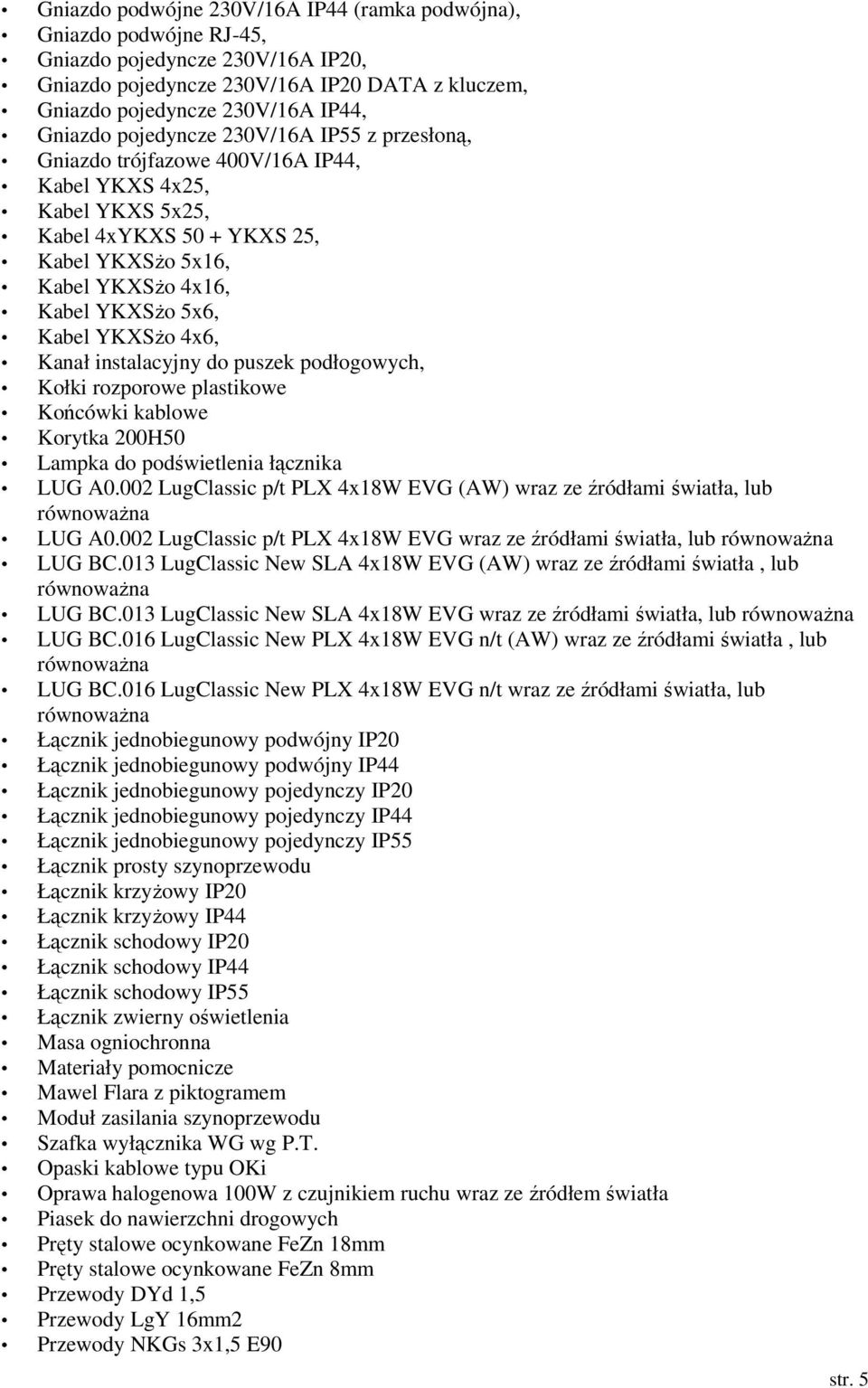 YKXSŜo 4x6, Kanał instalacyjny do puszek podłogowych, Kołki rozporowe plastikowe Końcówki kablowe Korytka 200H50 Lampka do podświetlenia łącznika LUG A0.