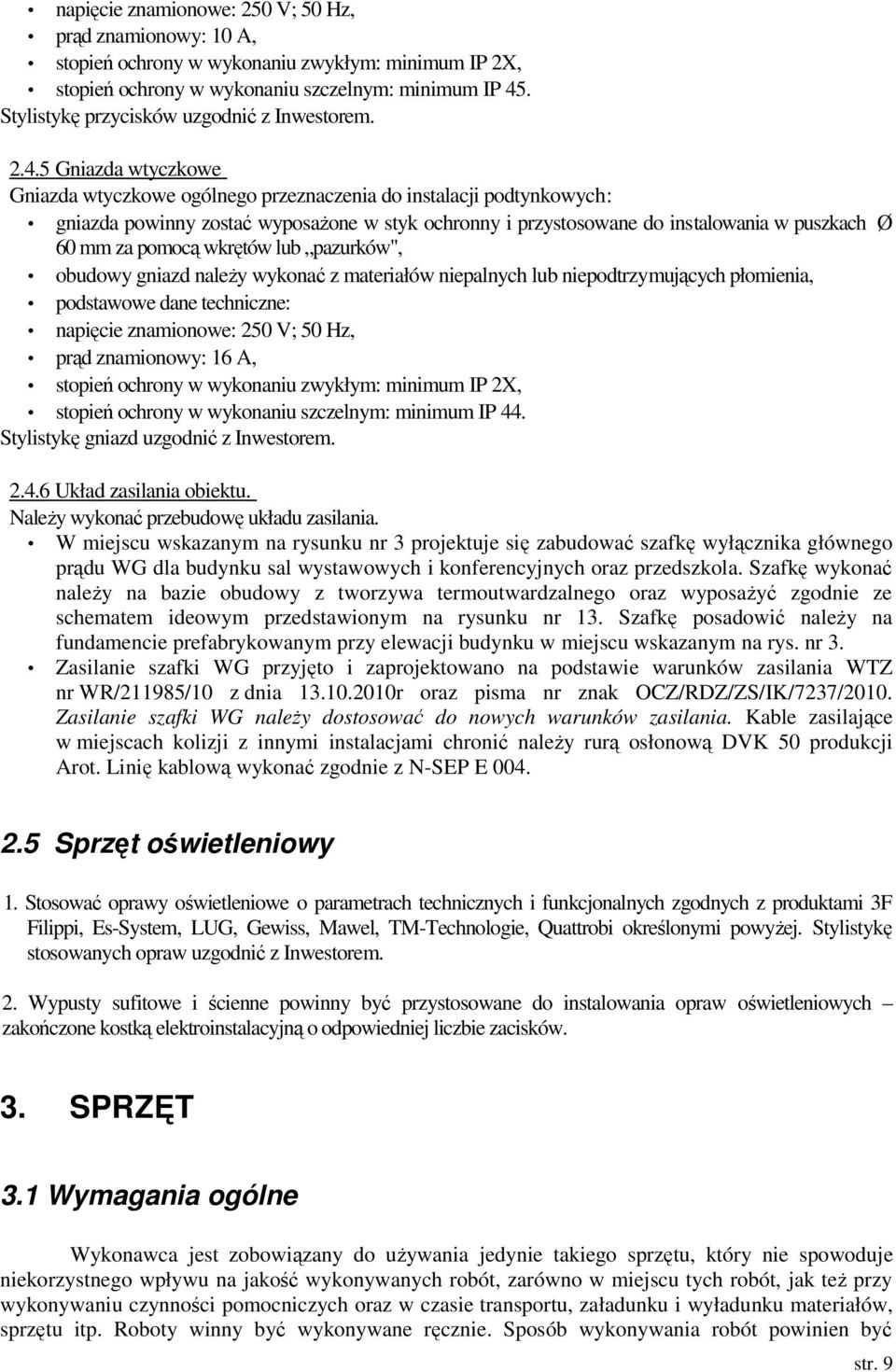 5 Gniazda wtyczkowe Gniazda wtyczkowe ogólnego przeznaczenia do instalacji podtynkowych: gniazda powinny zostać wyposaŝone w styk ochronny i przystosowane do instalowania w puszkach Ø 60 mm za pomocą
