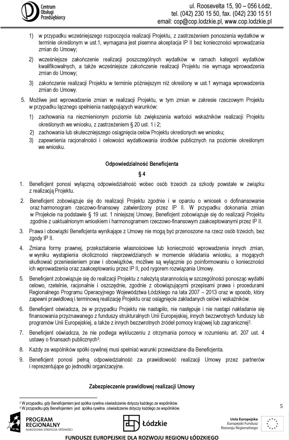 także wcześniejsze zakończenie realizacji Projektu nie wymaga wprowadzenia zmian do Umowy; 3) zakończenie realizacji Projektu w terminie późniejszym niż określony w ust.