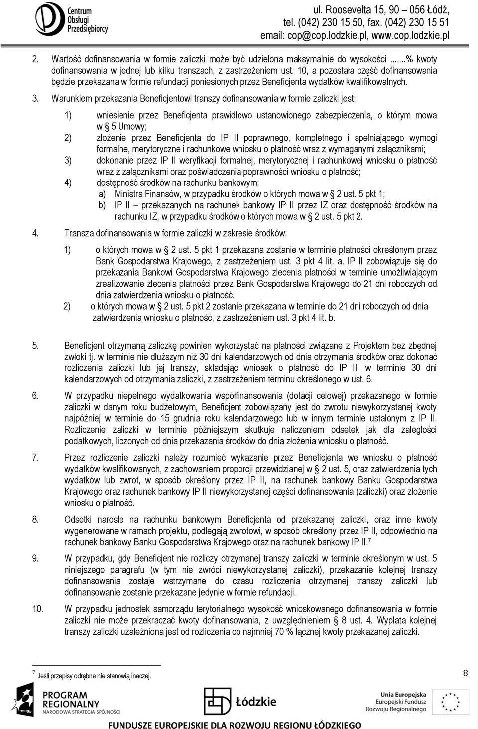 Warunkiem przekazania Beneficjentowi transzy dofinansowania w formie zaliczki jest: 1) wniesienie przez Beneficjenta prawidłowo ustanowionego zabezpieczenia, o którym mowa w 5 Umowy; 2) złożenie