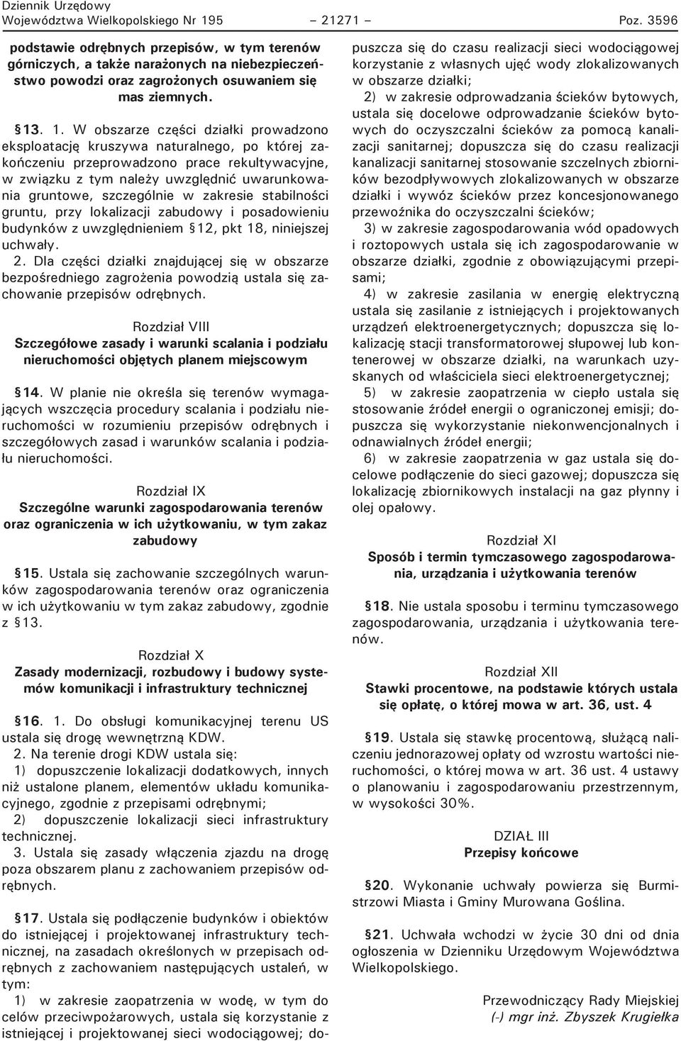 . 1. W obszarze czę ci dzia ki prowadzono eksploatację kruszywa naturalnego, po której zako czeniu przeprowadzono prace rekultywacyjne, w związku z tym nale y uwzględnić uwarunkowania gruntowe,