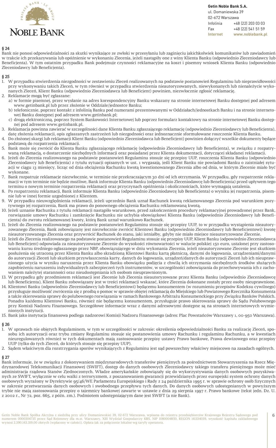W tym ostatnim przypadku Bank podejmuje czynności reklamacyjne na koszt i pisemny wniosek Klienta Banku (odpowiednio Zleceniodawcy lub Beneficjenta). 25 1.