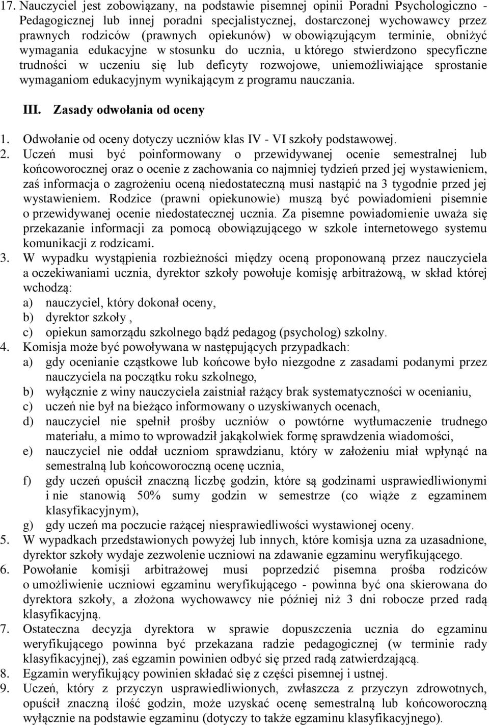 wymaganiom edukacyjnym wynikającym z programu nauczania. III. Zasady odwołania od oceny 1. Odwołanie od oceny dotyczy uczniów klas IV - VI szkoły podstawowej. 2.
