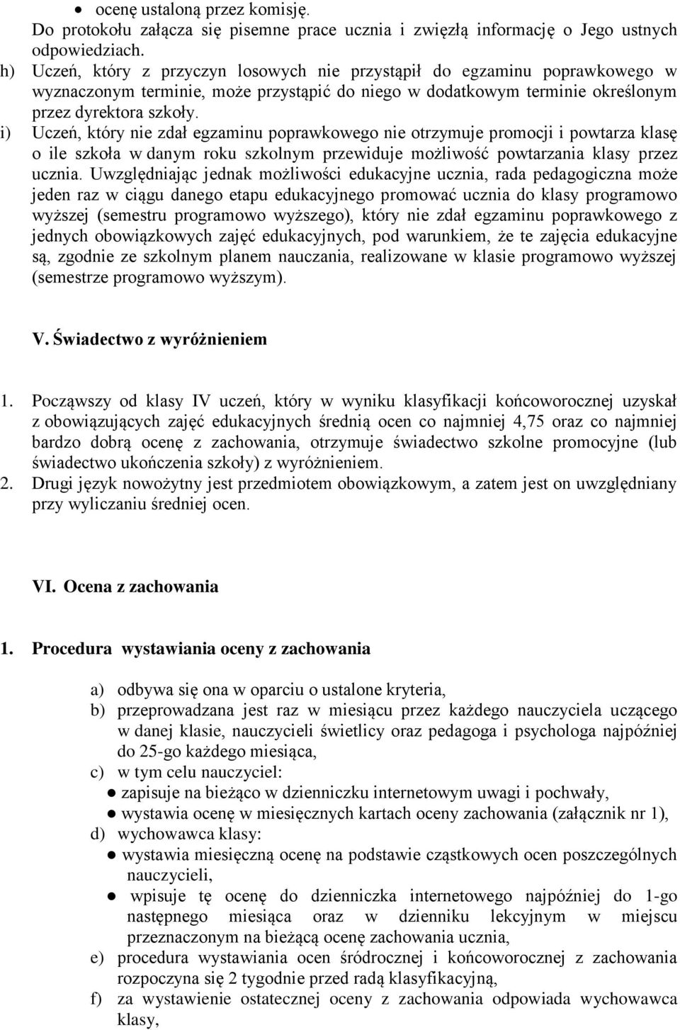 i) Uczeń, który nie zdał egzaminu poprawkowego nie otrzymuje promocji i powtarza klasę o ile szkoła w danym roku szkolnym przewiduje możliwość powtarzania klasy przez ucznia.