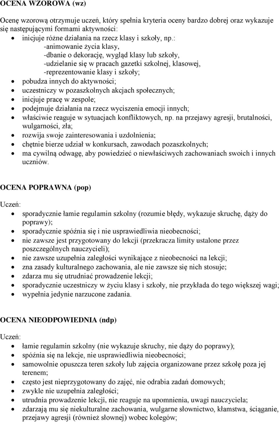 uczestniczy w pozaszkolnych akcjach społecznych; inicjuje pracę w zespole; podejmuje działania na rzecz wyciszenia emocji innych; właściwie reaguje w sytuacjach konfliktowych, np.