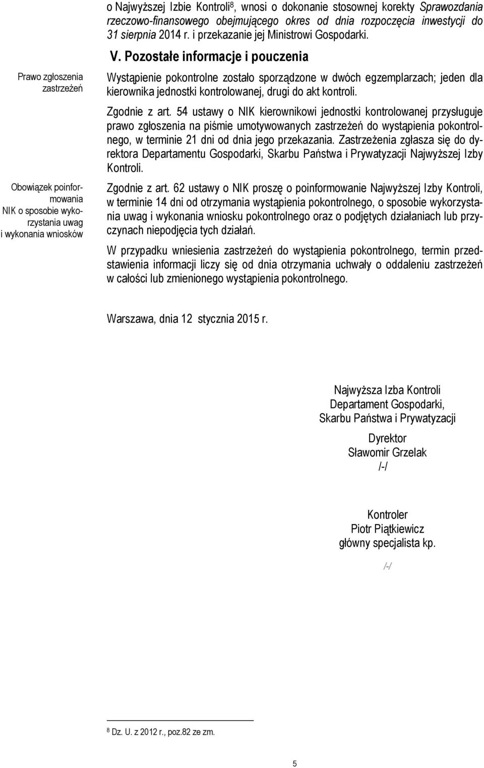 Pozostałe informacje i pouczenia Wystąpienie pokontrolne zostało sporządzone w dwóch egzemplarzach; jeden dla kierownika jednostki kontrolowanej, drugi do akt kontroli. Zgodnie z art.