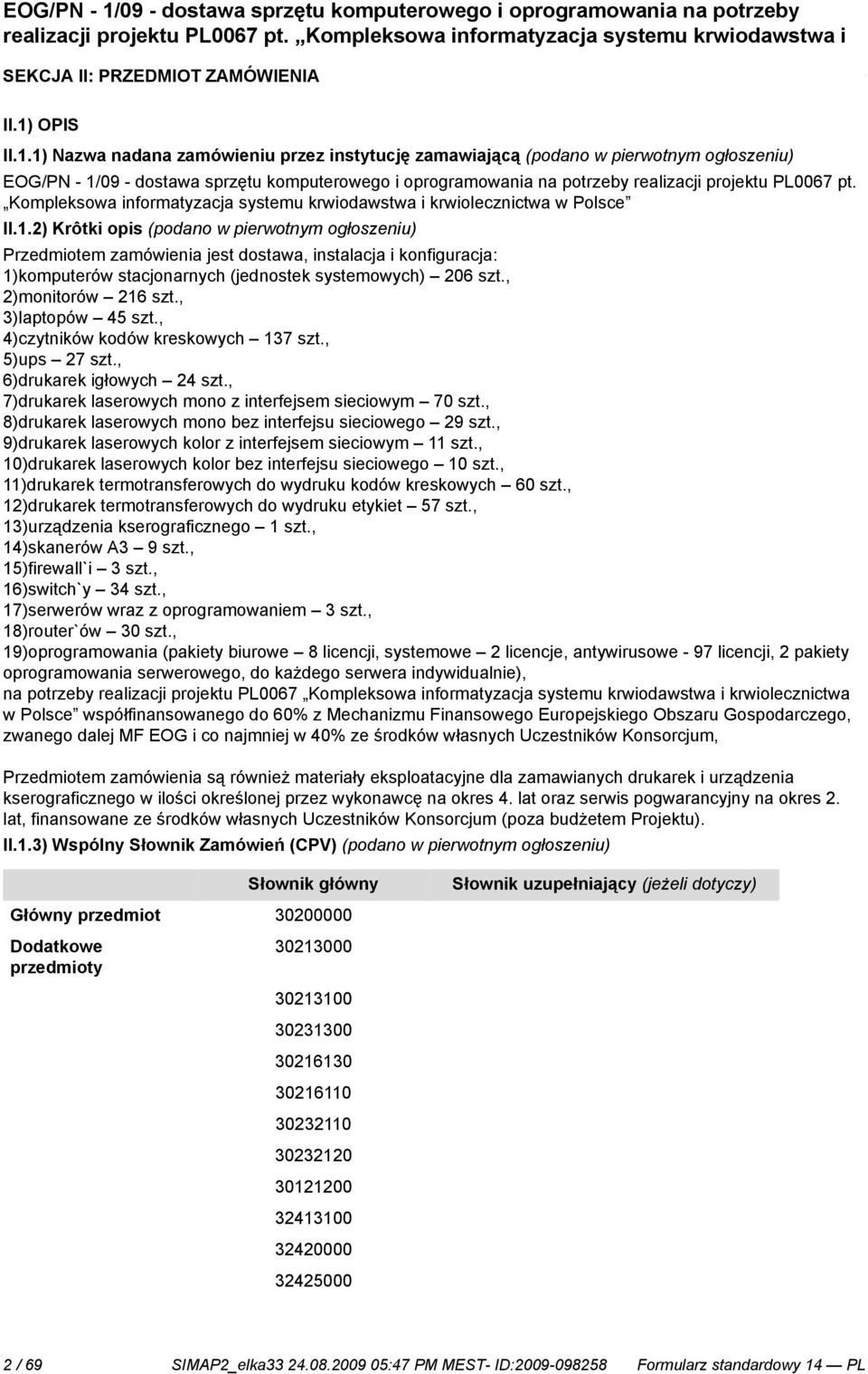 1) Nazwa nadana zamówieniu przez instytucję zamawiającą (podano w pierwotnym ogłoszeniu) EOG/PN - 1/09 - dostawa sprzętu komputerowego i oprogramowania na potrzeby realizacji projektu PL0067 pt.