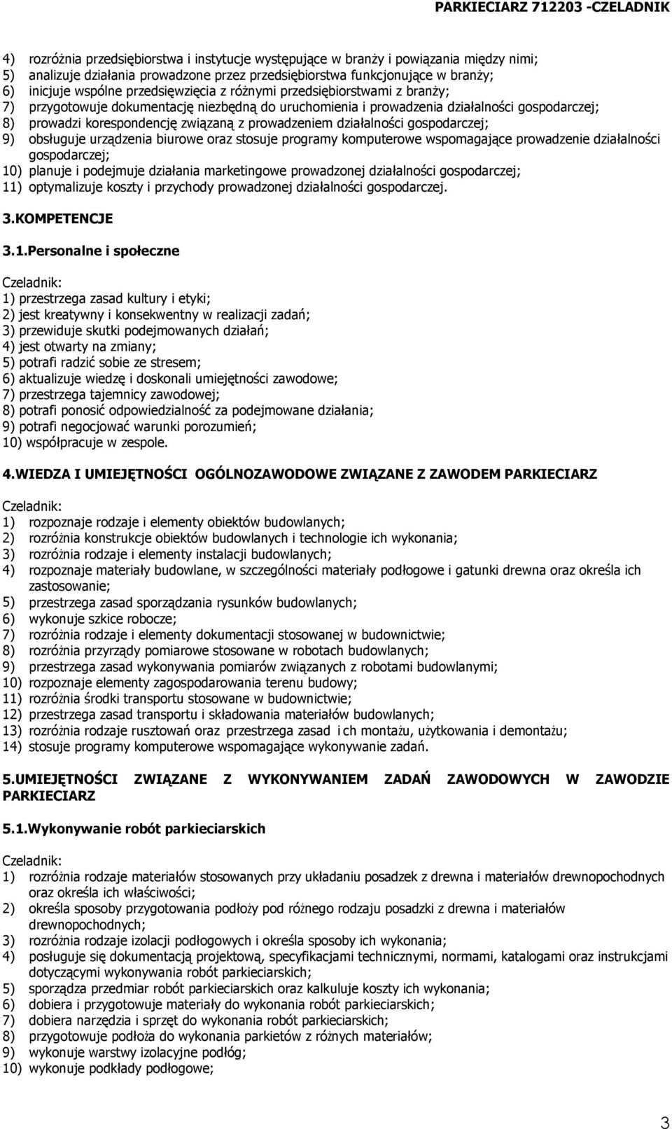 prowadzeniem działalności gospodarczej; 9) obsługuje urządzenia biurowe oraz stosuje programy komputerowe wspomagające prowadzenie działalności gospodarczej; 10) planuje i podejmuje działania