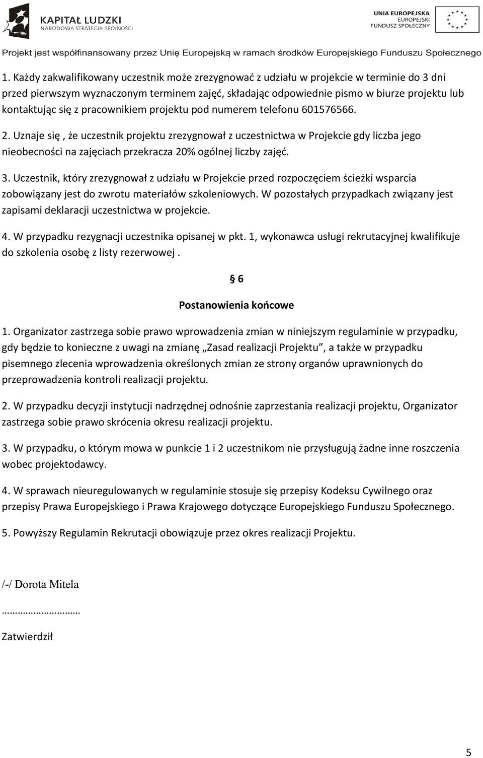 Uznaje się, że uczestnik projektu zrezygnował z uczestnictwa w Projekcie gdy liczba jego nieobecności na zajęciach przekracza 20% ogólnej liczby zajęć. 3.