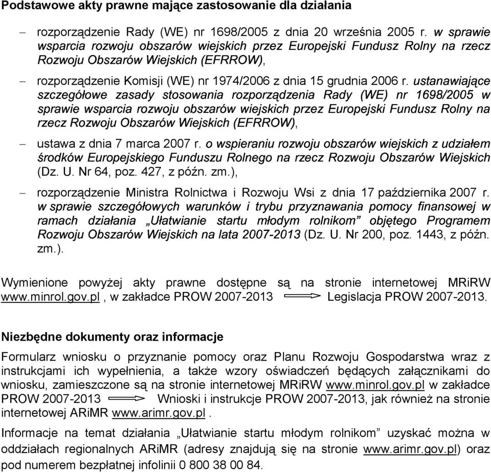 , ustawa z dnia 7 marca 2007 r. Wymienione powyżej akty prawne dostępne są na stronie internetowej MRiRW www.minrol.gov.pl, w zakładce PROW 2007-2013 Legislacja PROW 2007-2013.