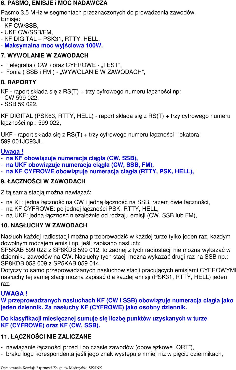 RAPORTY KF - raport składa się z RS(T) + trzy cyfrowego numeru łączności np: - CW 599 022, - SSB 59 022, KF DIGITAL (PSK63, RTTY, HELL) - raport składa się z RS(T) + trzy cyfrowego numeru łączności