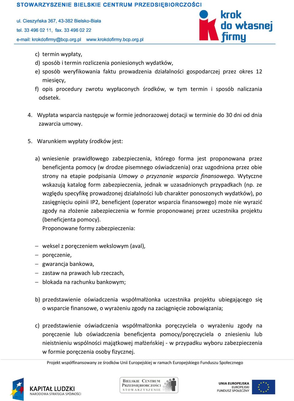 Warunkiem wypłaty środków jest: a) wniesienie prawidłowego zabezpieczenia, którego forma jest proponowana przez beneficjenta pomocy (w drodze pisemnego oświadczenia) oraz uzgodniona przez obie strony