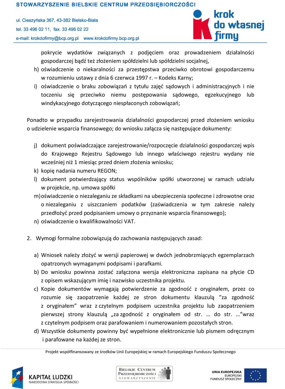 Kodeks Karny; i) oświadczenie o braku zobowiązań z tytułu zajęć sądowych i administracyjnych i nie toczeniu się przeciwko niemu postępowania sądowego, egzekucyjnego lub windykacyjnego dotyczącego