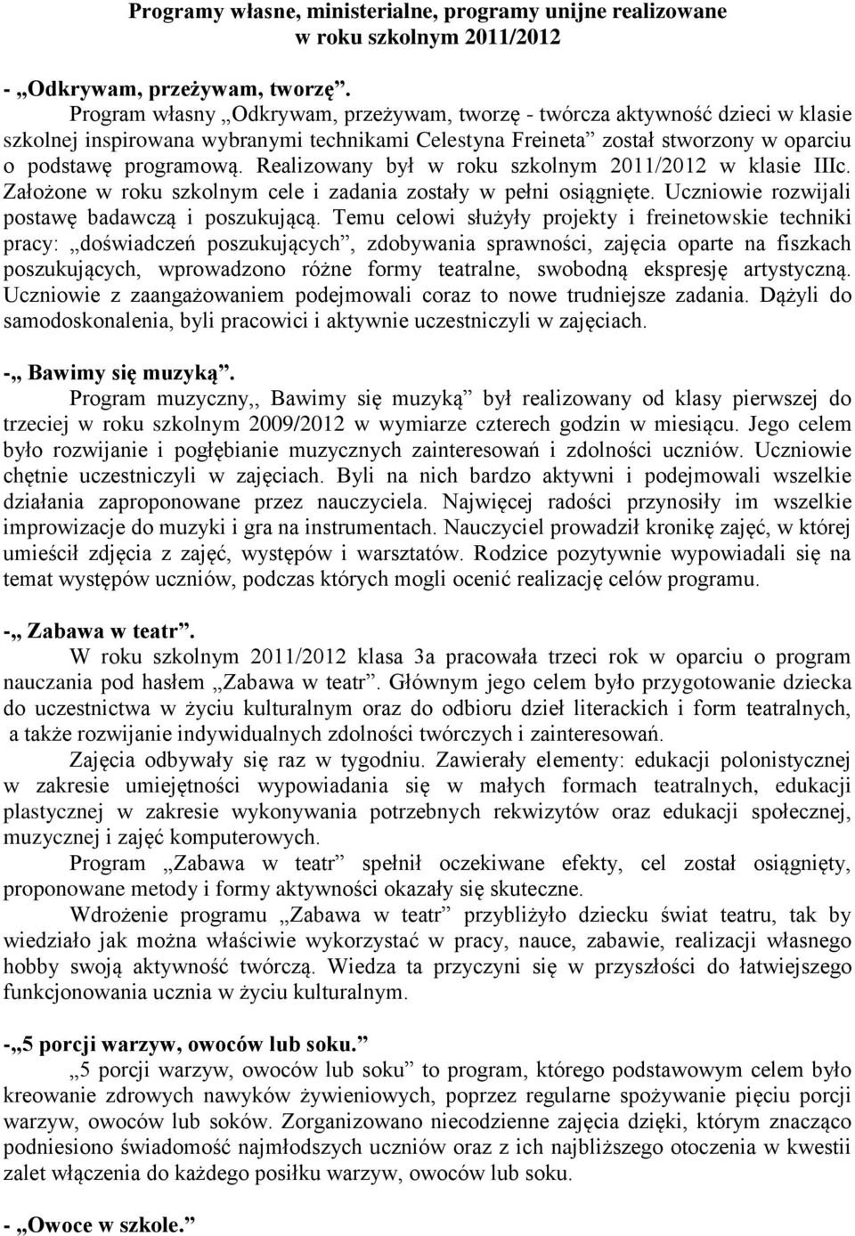 Realizowany był w roku szkolnym 2011/2012 w klasie IIIc. Założone w roku szkolnym cele i zadania zostały w pełni osiągnięte. Uczniowie rozwijali postawę badawczą i poszukującą.