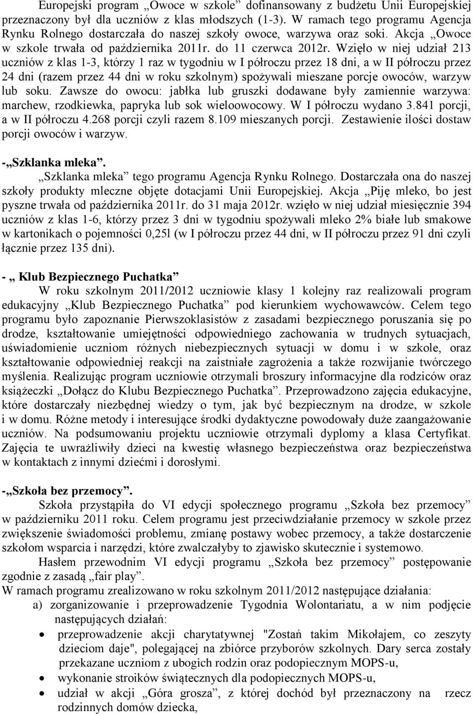 Wzięło w niej udział 213 uczniów z klas 1-3, którzy 1 raz w tygodniu w I półroczu przez 18 dni, a w II półroczu przez 24 dni (razem przez 44 dni w roku szkolnym) spożywali mieszane porcje owoców,