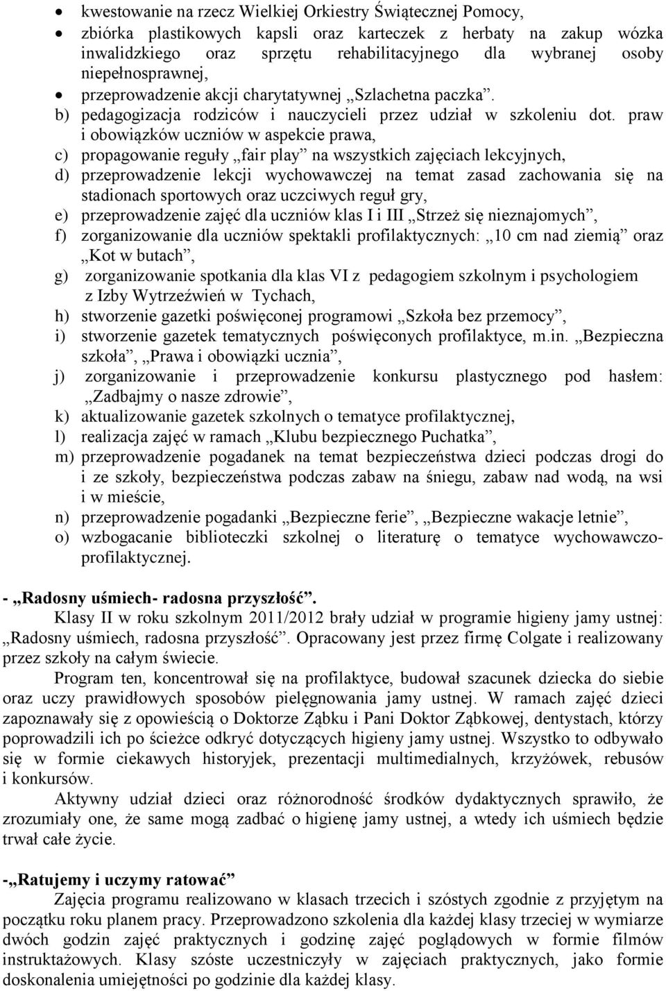 praw i obowiązków uczniów w aspekcie prawa, c) propagowanie reguły fair play na wszystkich zajęciach lekcyjnych, d) przeprowadzenie lekcji wychowawczej na temat zasad zachowania się na stadionach