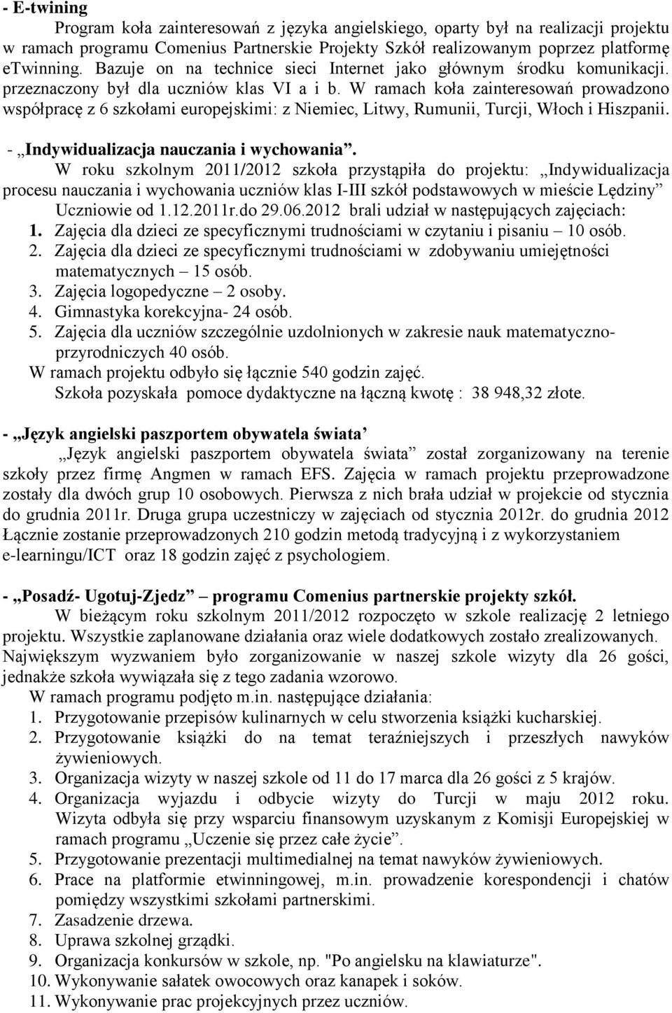 W ramach koła zainteresowań prowadzono współpracę z 6 szkołami europejskimi: z Niemiec, Litwy, Rumunii, Turcji, Włoch i Hiszpanii. - Indywidualizacja nauczania i wychowania.