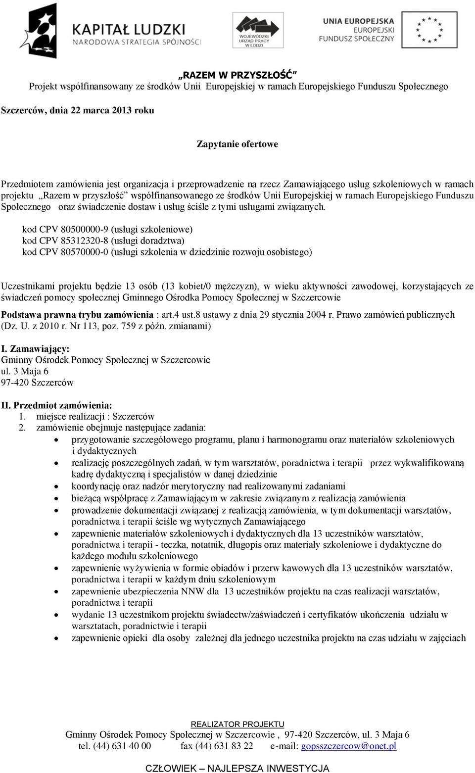 kod CPV 80500000-9 (usługi szkoleniowe) kod CPV 85312320-8 (usługi doradztwa) kod CPV 80570000-0 (usługi szkolenia w dziedzinie rozwoju osobistego) Uczestnikami projektu będzie 13 osób (13 kobiet/0