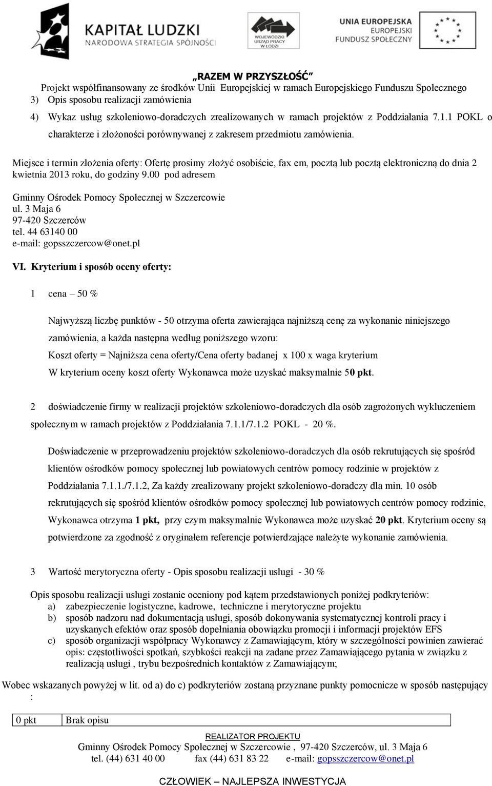 Miejsce i termin złożenia oferty: Ofertę prosimy złożyć osobiście, fax em, pocztą lub pocztą elektroniczną do dnia 2 kwietnia 2013 roku, do godziny 9.