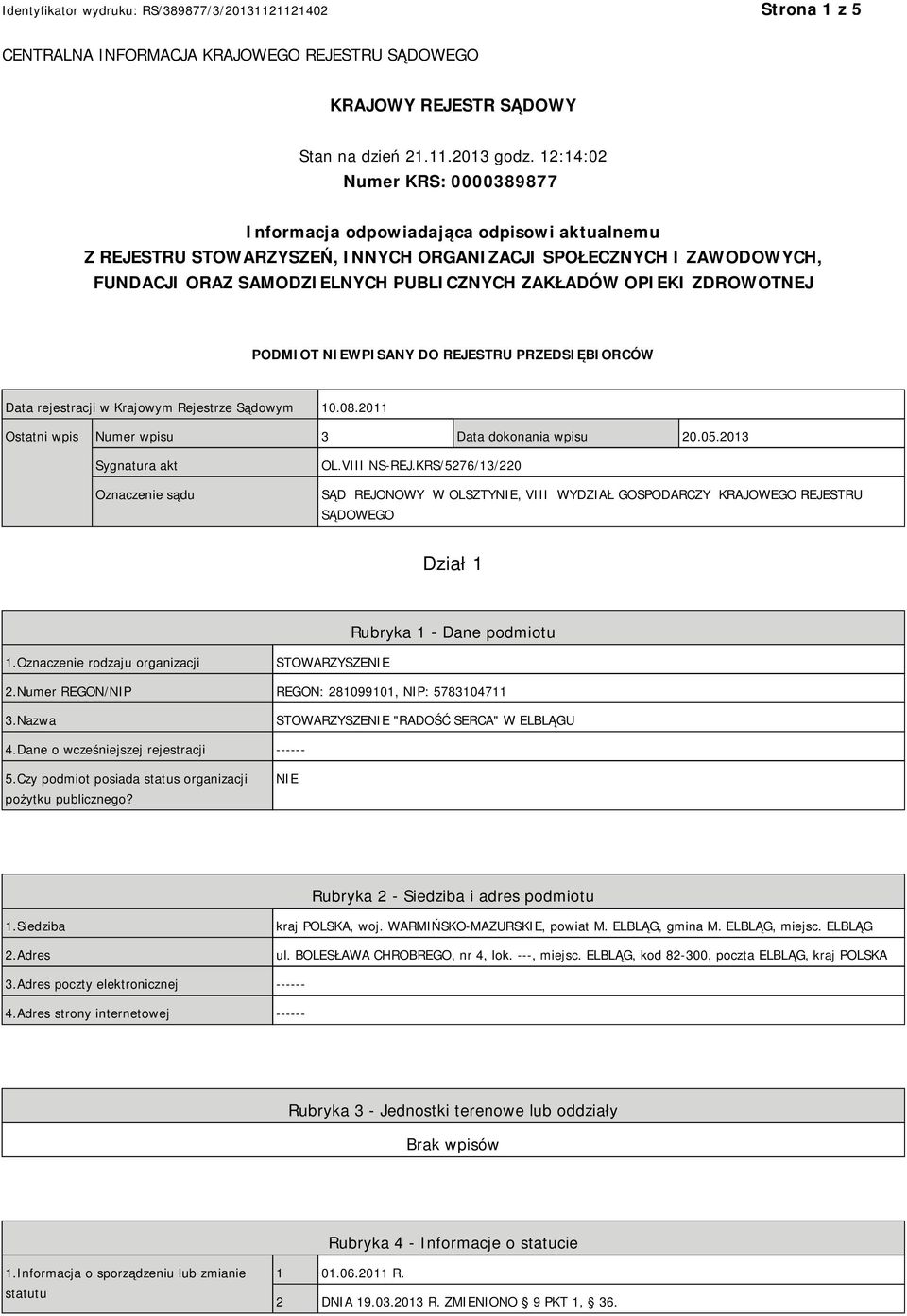 OPIEKI ZDROWOTNEJ PODMIOT NIEWPISANY DO REJESTRU PRZEDSIĘBIORCÓW Data rejestracji w Krajowym Rejestrze Sądowym 10.08.2011 Ostatni wpis Numer wpisu 3 Data dokonania wpisu 20.05.