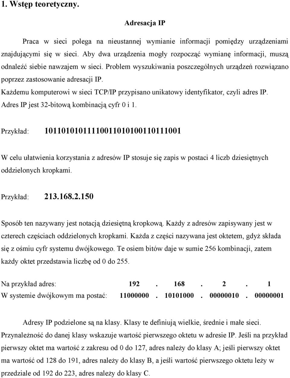 Każdemu komputerowi w sieci TCP/IP przypisano unikatowy identyfikator, czyli adres IP. Adres IP jest 32-bitową kombinacją cyfr 0 i 1.