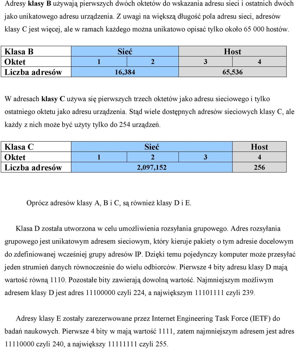 Klasa B Sieć Host Oktet 1 2 3 4 Liczba adresów 16,384 65,536 W adresach klasy C używa się pierwszych trzech oktetów jako adresu sieciowego i tylko ostatniego oktetu jako adresu urządzenia.