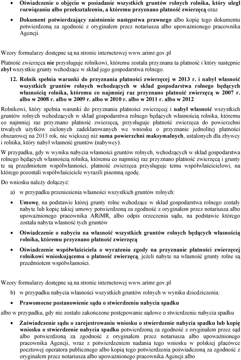 Płatność zwierzęca nie przysługuje rolnikowi, któremu została przyznana ta płatność i który następnie zbył wszystkie grunty wchodzące w skład jego gospodarstwa rolnego. 12.