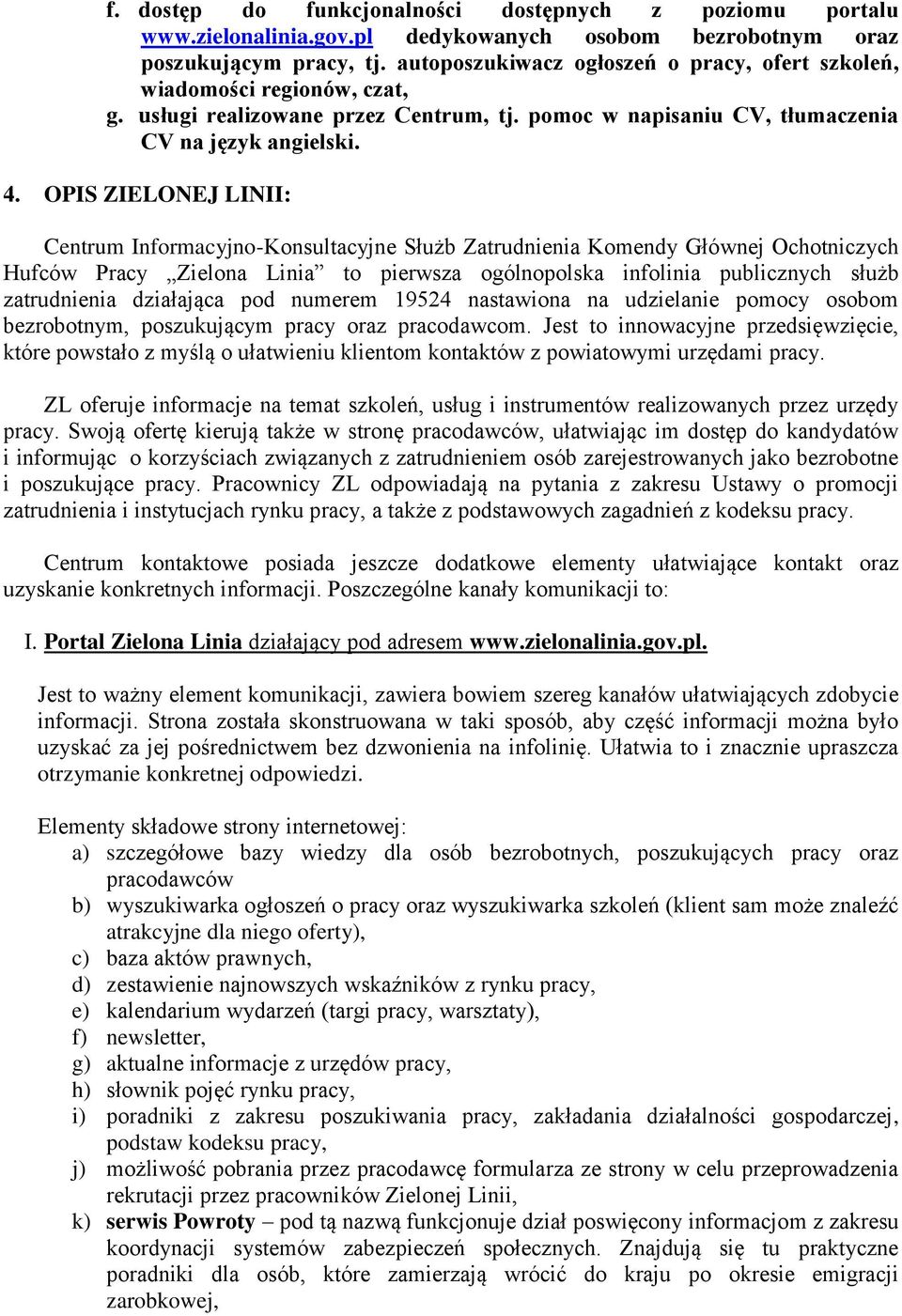 OPIS ZIELONEJ LINII: Centrum Informacyjno-Konsultacyjne Służb Zatrudnienia Komendy Głównej Ochotniczych Hufców Pracy Zielona Linia to pierwsza ogólnopolska infolinia publicznych służb zatrudnienia